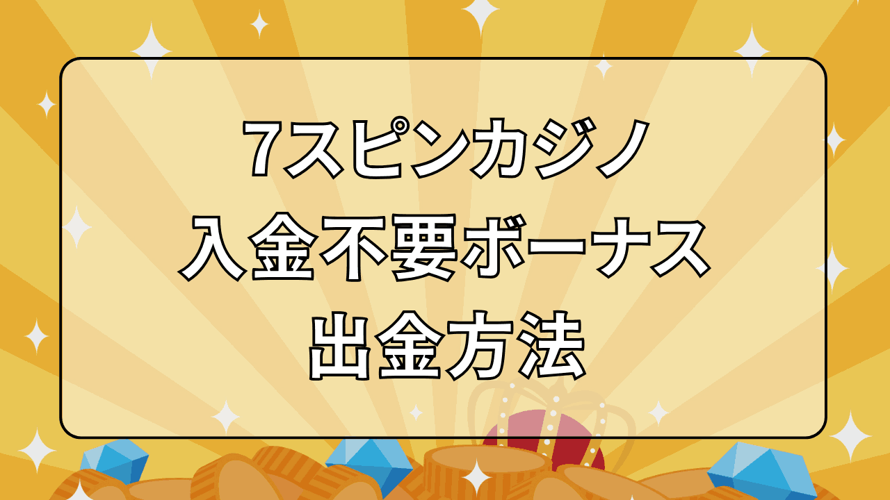 7スピンカジノ 入金不要ボーナス 出金方法