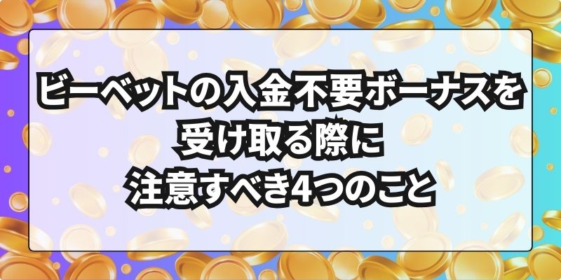 ビーベットの入金不要ボーナスを受け取る際に注意すべき4つのこと