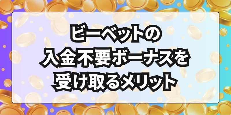 ビーベットの入金不要ボーナスを受け取るメリット