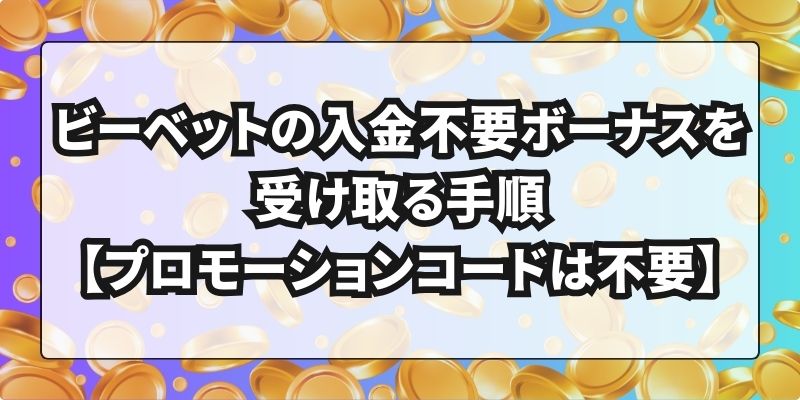 ビーベットの入金不要ボーナスを受け取る手順【プロモーションコードは不要】