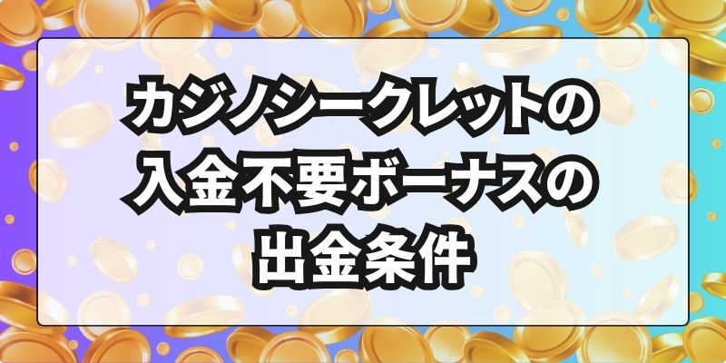 カジノシークレットの入金不要ボーナスの出金条件