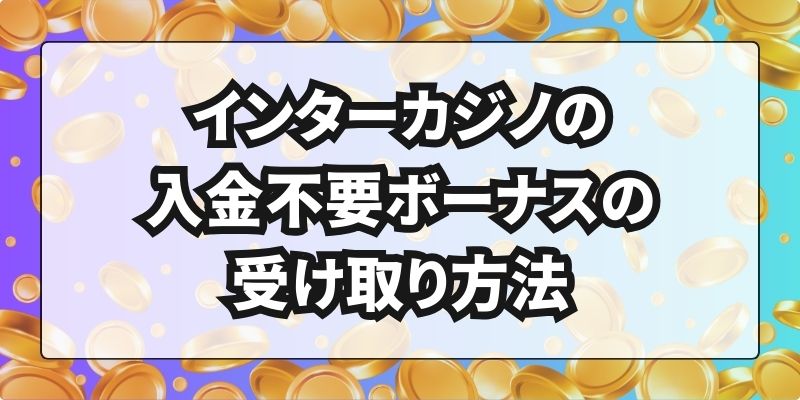 インターカジノの入金不要ボーナスの受け取り方法