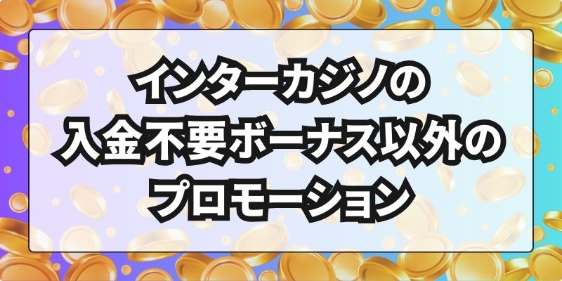 インターカジノの入金不要ボーナス以外のプロモーション