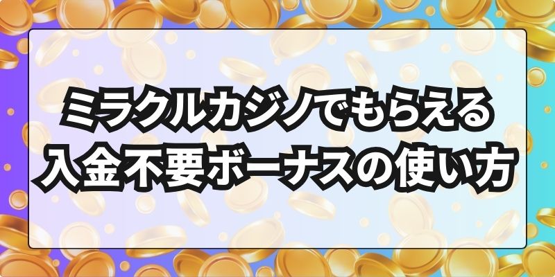 ミラクルカジノでもらえる入金不要ボーナスの使い方