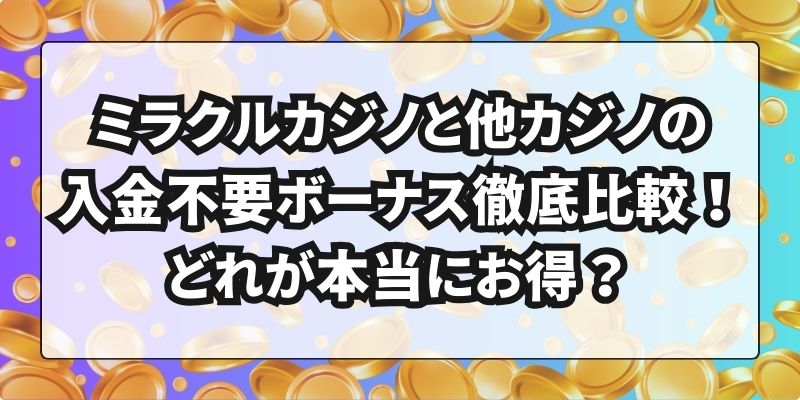 ミラクルカジノと他カジノの入金不要ボーナス徹底比較！どれが本当にお得？