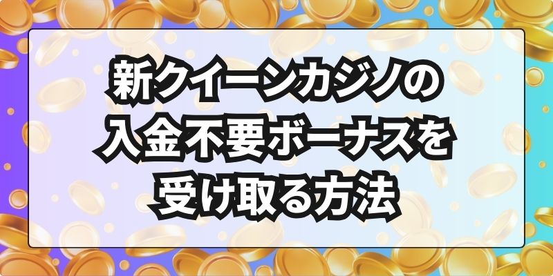 新クイーンカジノの入金不要ボーナスを受け取る方法