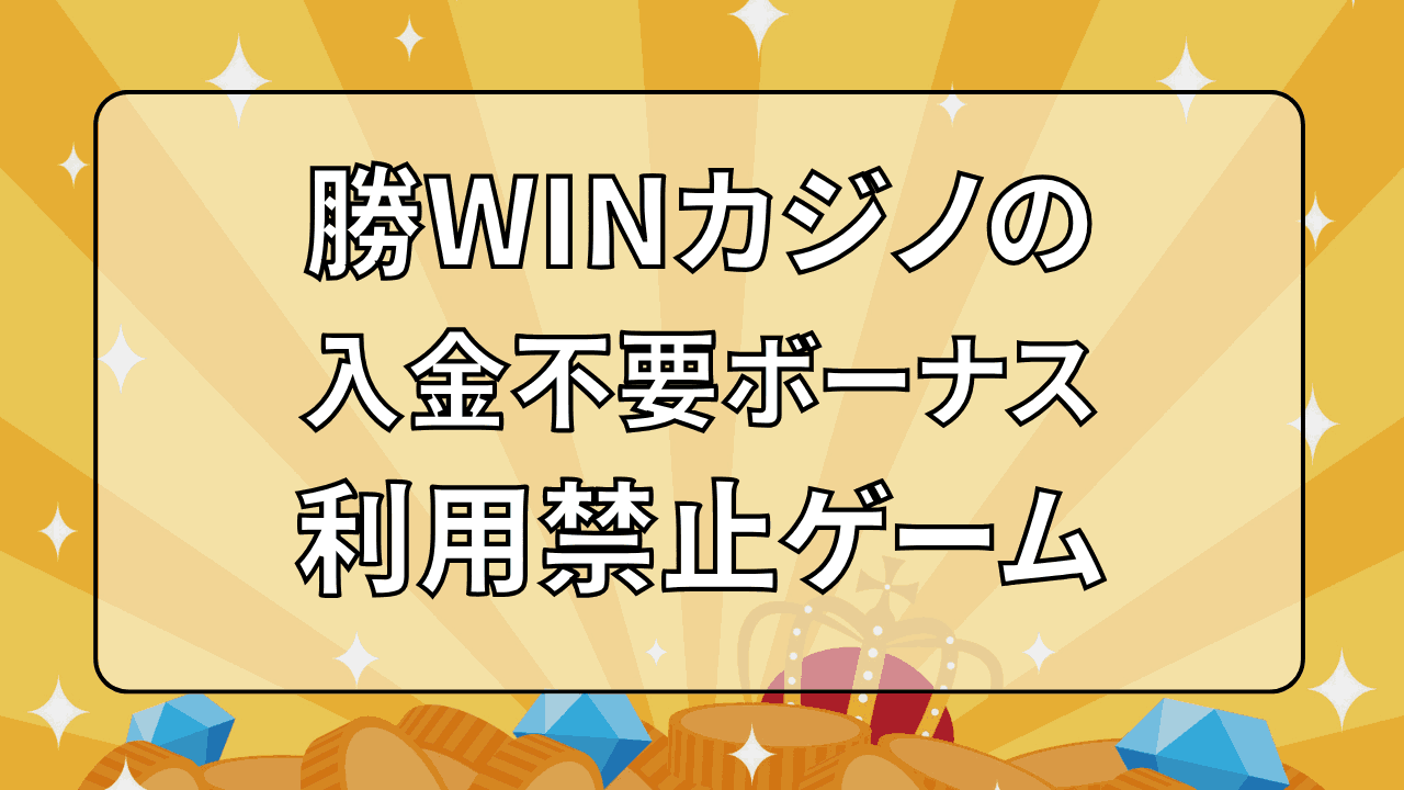 勝WINカジノ 入金不要ボーナス 利用禁止ゲーム