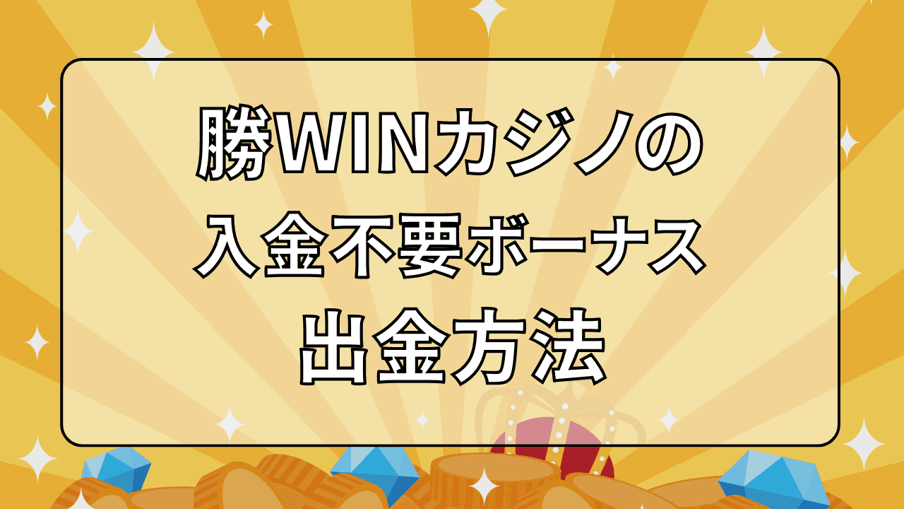 勝WINカジノ 入金不要ボーナス 出金方法