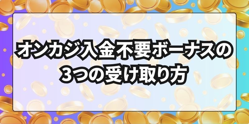 オンカジ入金不要ボーナス　受け取り方