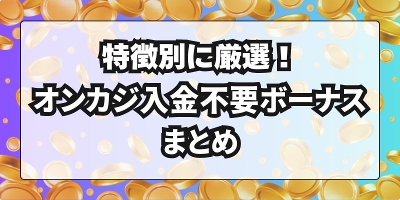 オンカジ入金不要ボーナス　特徴別まとめ