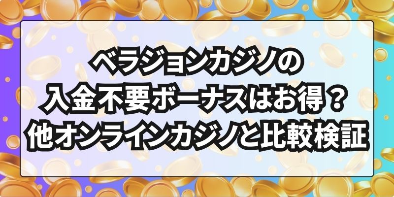 ベラジョンカジノ　入金不要ボーナス　お得か比較検証