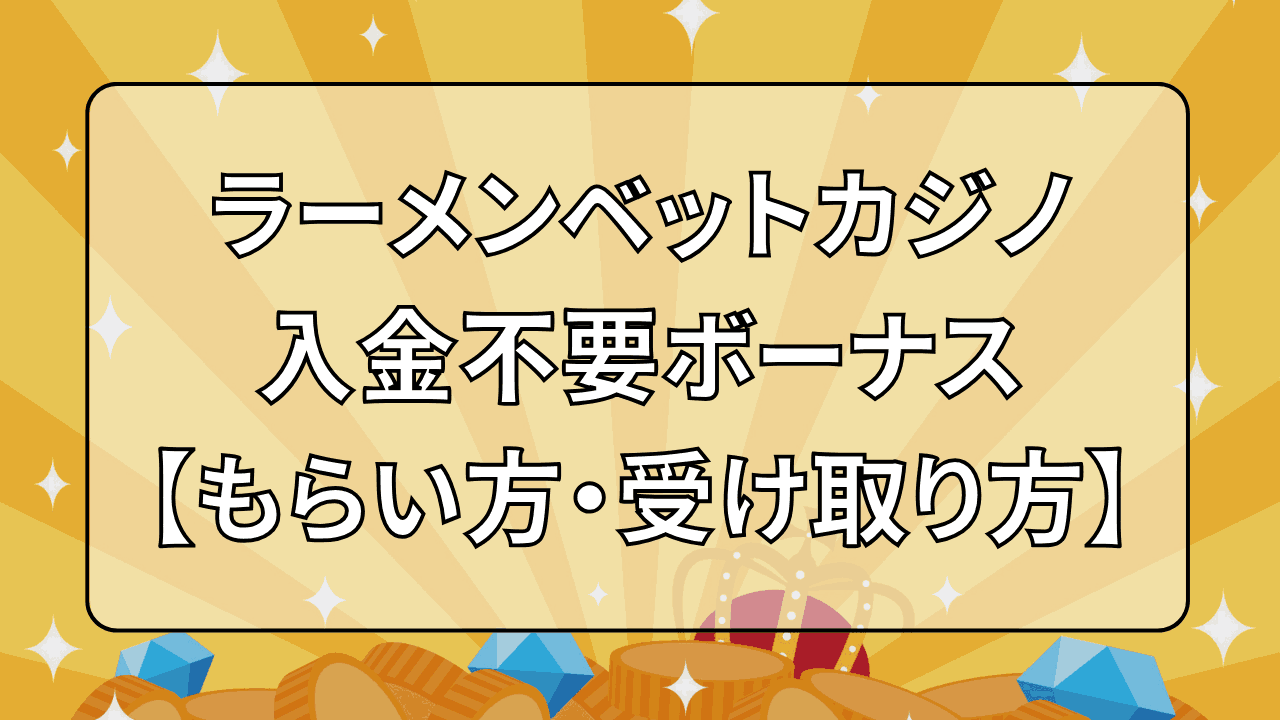 ラーメンベットカジノ(RamenBet) 入金不要ボーナス 貰い方 受け取り方