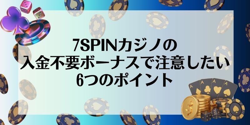 7SPINカジノ 入金不要ボーナス 6つの注意点
